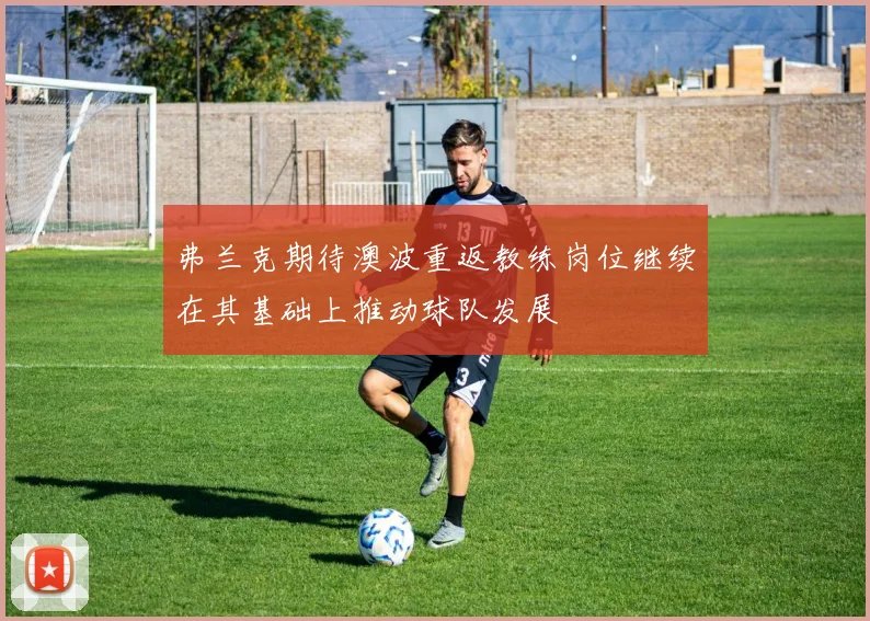 弗兰克期待澳波重返教练岗位继续在其基础上推动球队发展