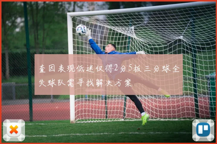 奎因表现低迷仅得2分5板三分球全失球队需寻找解决方案